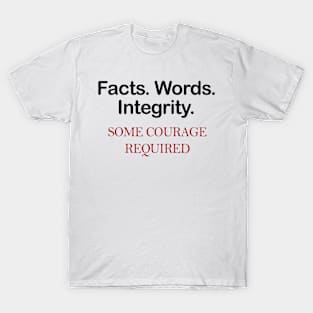 Facts. Words. Integrity Tshirt Some courage required T-Shirt